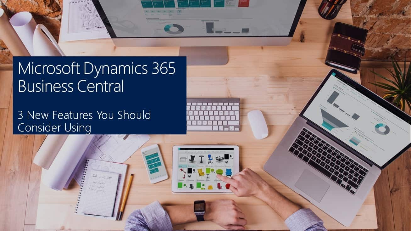 Microsoft Dynamics 365 Business Central New Features You Should Consider Using