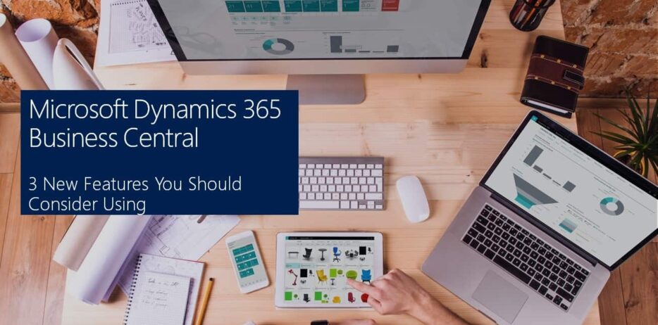Microsoft Dynamics 365 Business Central New Features You Should Consider Using